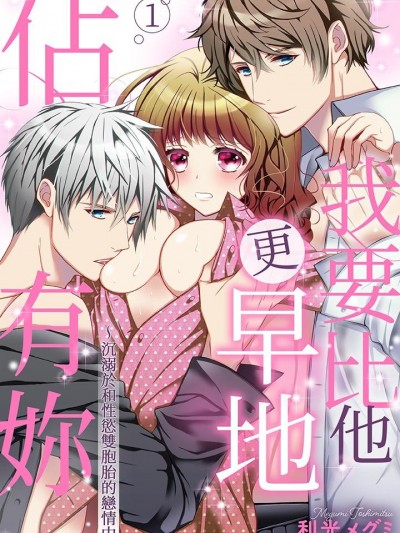 我要比他更早地佔有妳~沉溺于和性慾双胞胎的恋情中 [利光メグミ] アイツより先にお前を抱きたい～絶伦双子のイキすぎ爱