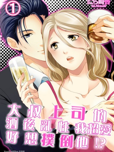 大叔上司的酒后乱性我超爱 好想扑倒他！？！？/真面目上司がお酒を饮んだら野獣に豹変！？