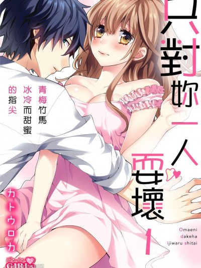 只对妳一人耍坏～青梅竹马冰冷而甜蜜的指尖/お前にだけはイジワルしたい～冷たい幼なじみの甘い指