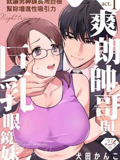 爽朗帅哥与巨乳眼镜妹～就让男神课长用巨根帮妳增进性吸引力 [犬田かんこ] むちむち巨乳ちゃん、絶伦上司と秘密のナイトトレーニング